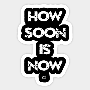 HOW SOON IS NOW Sticker